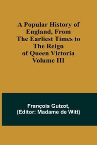 Cover image for A Popular History of England, From the Earliest Times to the Reign of Queen Victoria; Volume III