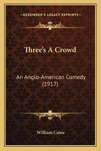 Cover image for Three's a Crowd: An Anglo-American Comedy (1917)