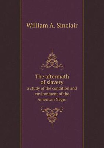 Cover image for The aftermath of slavery a study of the condition and environment of the American Negro