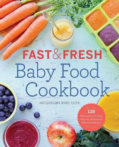 Cover image for Fast & Fresh Baby Food: 120 Ridiculously Simple & Naturally Wholesome Baby Food Recipes