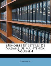 Cover image for Memoires Et Lettres de Madame de Maintenon, Volume 4