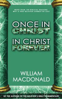 Cover image for Once in Christ in Christ Forever: With More Than 100 Biblical Reasons Why a True Believer Cannot Be Lost