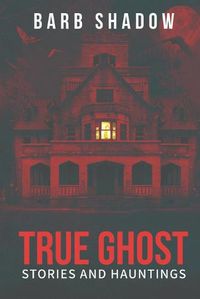 Cover image for True Ghost Stories and Hauntings