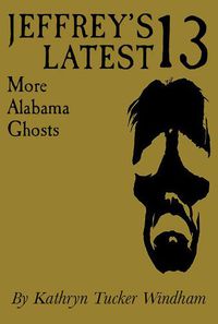 Cover image for Jeffrey's Latest Thirteen: More Alabama Ghosts, Commemorative Edition
