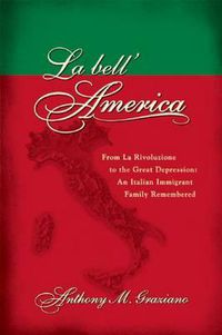 Cover image for La Bell'america: From La Rivoluzione to the Great Depression: An Italian Immigrant Family Remembered