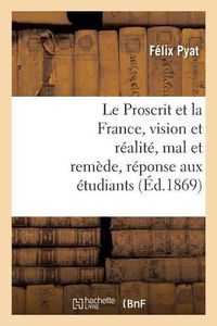 Cover image for Le Proscrit Et La France, Vision Et Realite, Mal Et Remede, Reponse Aux Etudiants