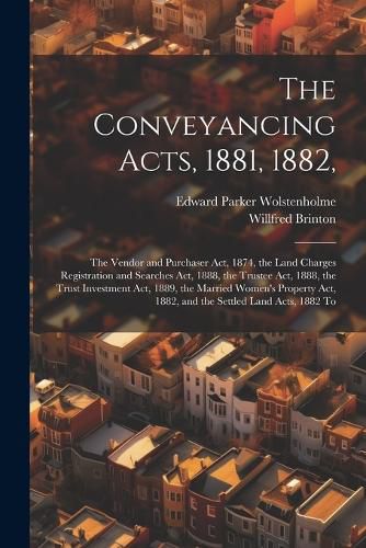 The Conveyancing Acts, 1881, 1882,