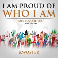 Cover image for I Am Proud of Who I Am: I hope you are too (Book 13)