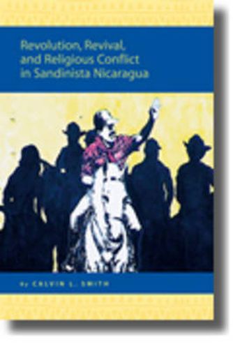 Cover image for Revolution, Revival, and Religious Conflict in Sandinista Nicaragua