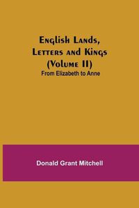 Cover image for English Lands, Letters and Kings (Volume II): From Elizabeth to Anne
