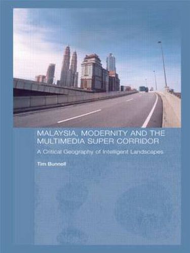Cover image for Malaysia, Modernity and the Multimedia Super Corridor: A Critical Geography of Intelligent Landscapes