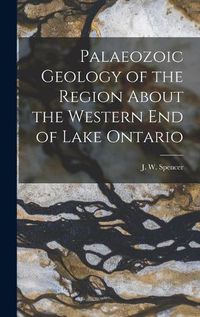 Cover image for Palaeozoic Geology of the Region About the Western End of Lake Ontario [microform]