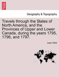 Cover image for Travels Through the States of North America, and the Provinces of Upper and Lower Canada, During the Years 1795, 1796, and 1797.