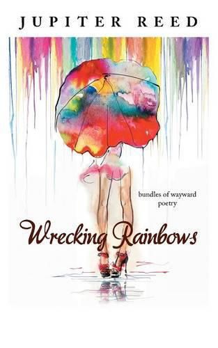 Cover image for Wrecking Rainbows: Bundles of Wayward Poetry