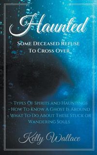 Cover image for Haunted: Some Deceased Refuse To Cross Over