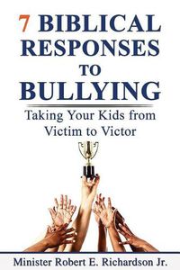 Cover image for 7 Biblical Responses to Bullying: Taking Your Kids from Victim to Victor