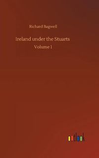 Cover image for Ireland under the Stuarts: Volume 1