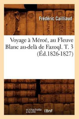 Cover image for Voyage A Meroe, Au Fleuve Blanc Au-Dela de Fazoql. T. 3 (Ed.1826-1827)