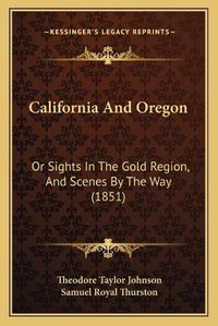 Cover image for California and Oregon: Or Sights in the Gold Region, and Scenes by the Way (1851)