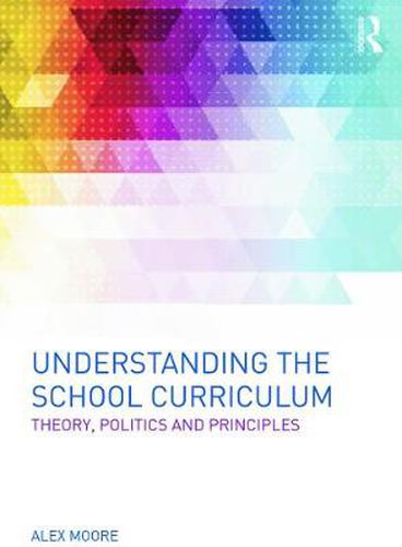 Cover image for Understanding the School Curriculum: Theory, politics and principles