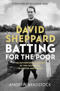Cover image for David Sheppard: Batting for the Poor: The authorized biography of the celebrated cricketer and bishop