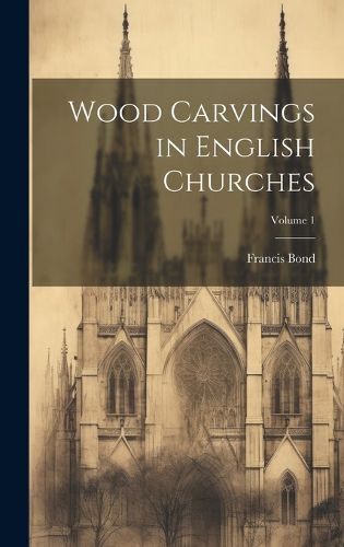 Cover image for Wood Carvings in English Churches; Volume 1