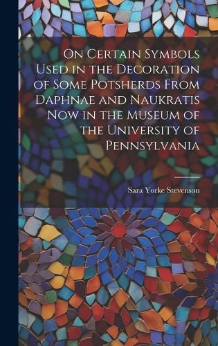 Cover image for On Certain Symbols Used in the Decoration of Some Potsherds From Daphnae and Naukratis Now in the Museum of the University of Pennsylvania