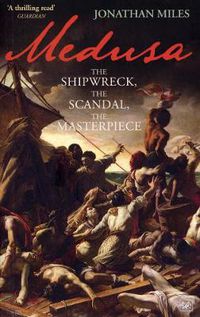 Cover image for Medusa: The Shipwreck, The Scandal, The Masterpiece
