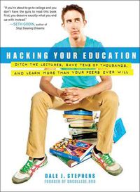 Cover image for Hacking Your Education: Ditch the Lectures, Save Tens of Thousands, and Learn More Than Your Peers Ever Will