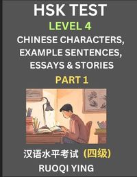 Cover image for HSK Test Level 4 (Part 1)- Chinese Characters, Example Sentences, Essays & Stories- Self-learn Mandarin Chinese Characters for Hanyu Shuiping Kaoshi (HSK 4), Easy Lessons for Beginners, Short Stories Reading Practice, Simplified Characters, Pinyin & Englis