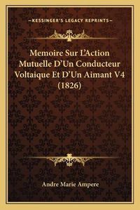 Cover image for Memoire Sur L'Action Mutuelle D'Un Conducteur Voltaique Et D'Un Aimant V4 (1826)