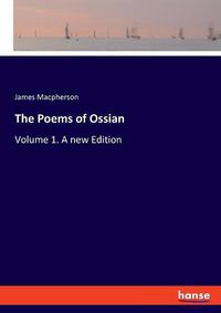 Cover image for The Poems of Ossian: Volume 1. A new Edition