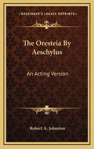 The Oresteia by Aeschylus the Oresteia by Aeschylus: An Acting Version an Acting Version