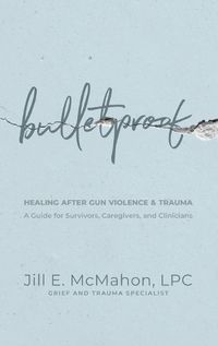 Cover image for Bulletproof--Healing After Gun Violence & Trauma