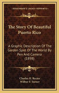 Cover image for The Story of Beautiful Puerto Rico: A Graphic Description of the Garden Spot of the World by Pen and Camera (1898)