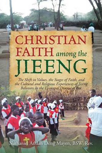 Cover image for Christian Faith Among the Jieeng: The Shift in Values, the Stages of Faith, and the Cultural and Religious Experiences of Jieeng Believers in the Episcopal Diocese of Bor