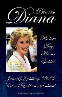 Cover image for Princess Diana, Modern Day Moon-Goddess: A Psychoanalytical and Mythological Look at Diana Spencer's Life, Marriage, and Death