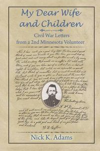 Cover image for My Dear Wife and Children: Civil War Letters from a 2nd Minnesota Volunteer