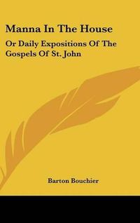 Cover image for Manna in the House: Or Daily Expositions of the Gospels of St. John