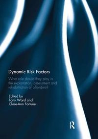 Cover image for Dynamic Risk Factors: What role should they play in the explanation, assessment and rehabilitation of offenders?