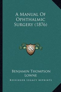 Cover image for A Manual of Ophthalmic Surgery (1876)