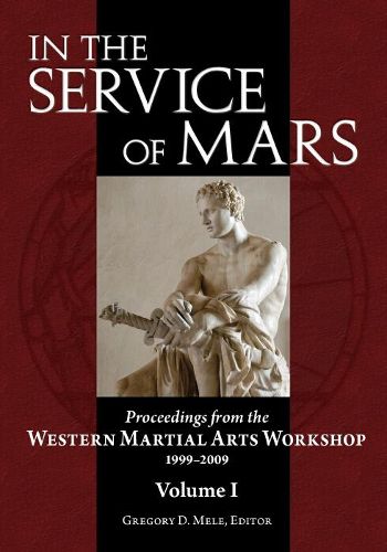 Cover image for In the Service of Mars Volume 1: Proceedings from the Western Martial Arts Workshop 1999-2009, Volume I