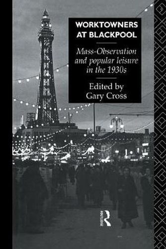 Cover image for Worktowners at Blackpool: Mass-Observation and popular leisure in the 1930s