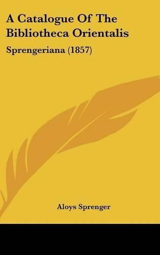 A Catalogue of the Bibliotheca Orientalis: Sprengeriana (1857)