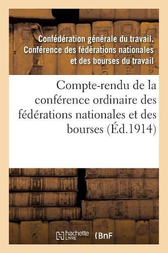 Compte-Rendu de la Conference Ordinaire Des Federations Nationales Et Des Bourses Du: Travail Ou Unions de Syndicats: Tenue Les 13, 14 Et 15 Juillet 1913, Salle de l'Egalitaire