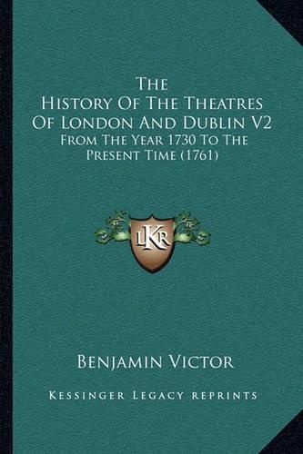 Cover image for The History of the Theatres of London and Dublin V2: From the Year 1730 to the Present Time (1761)