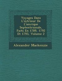 Cover image for Voyages Dans L'Int Rieur de L'Am Rique Septentrionale, Faits En 1789, 1792 Et 1793, Volume 2