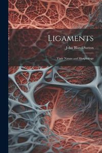 Cover image for Ligaments; Their Nature and Morphology