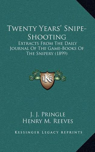 Cover image for Twenty Years' Snipe-Shooting: Extracts from the Daily Journal of the Game-Books of the Snipery (1899)