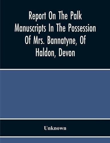 Cover image for Report On The Palk Manuscripts In The Possession Of Mrs. Bannatyne, Of Haldon, Devon